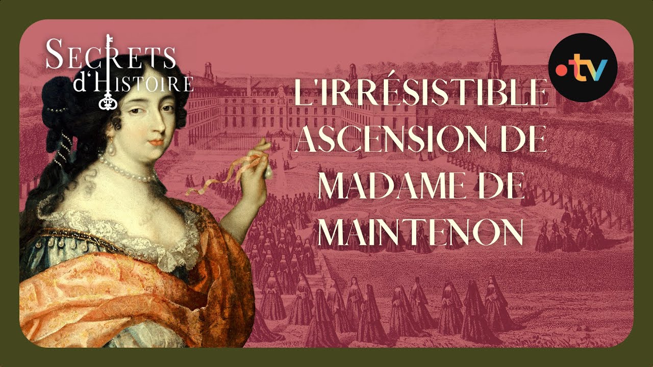 L'irrésistible ascension de Mme de Maintenon - Secrets d'histoire