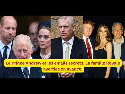Le Prince Andrew et les emails secrets. La famille royale averties en avance.